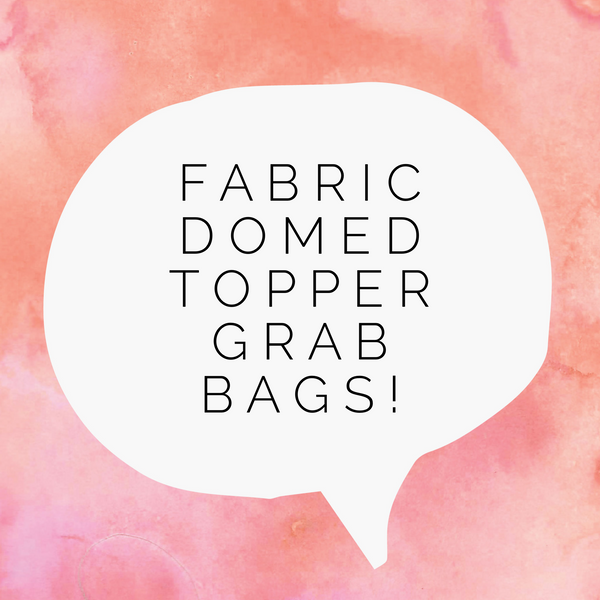 GrBg Fabric Domed Toppers Surprise Grab Bag